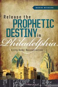 Release The Prophetic Destiny In Philadelphia A City Under Reconstruction Maurine Mcfarlane