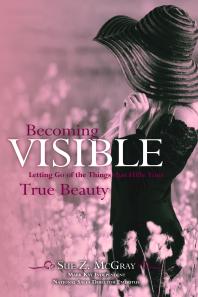 Becoming Visible Letting Go Of The Things That Hide Your True Beauty Sue Mcgray