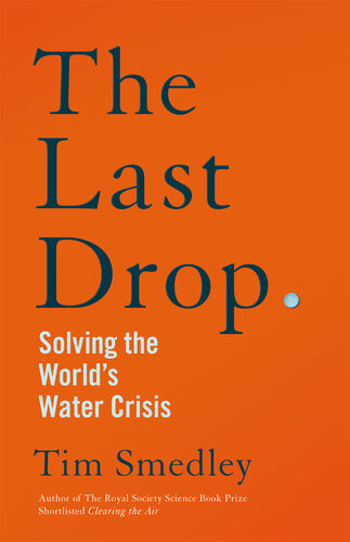The Last Drop Solving The Worlds Water Crisis Tim Smedley
