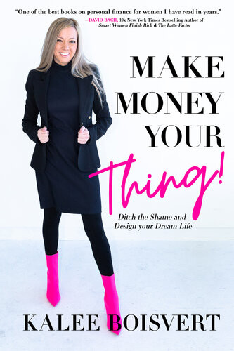 Make Money Your Thing Ditch The Shame And Design Your Dream Life Kalee Boisvert