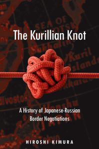 The Kurillian Knot A History Of Japaneserussian Border Negotiations 1st Edition Hiroshi Kimura Mark Ealey