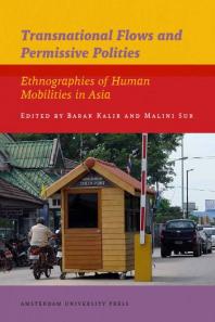 Transnational Flows And Permissive Polities Ethnographies Of Human Mobilities In Asia 1st Edition Barak Kalir Malini Sur