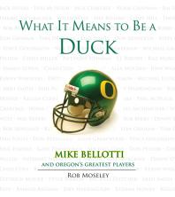 What It Means To Be A Duck Mike Bellotti And Oregons Greatest Players Rob Moseley Mike Bellotti