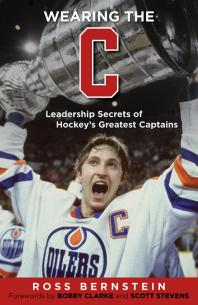 Wearing The C Leadership Secrets From Hockeys Greatest Captains Ross Bernstein Bobby Clarke Scott Stevens