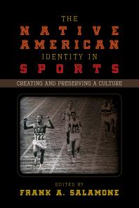 The Native American Identity In Sports Creating And Preserving A Culture Frank A Salamone