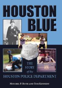Houston Blue The Story Of The Houston Police Department 1st Edition Mitchel P Roth Tom Kennedy Ray Hunt