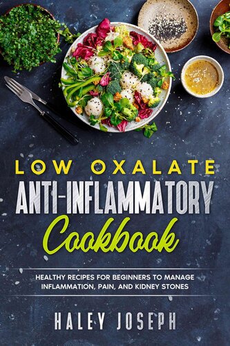 Low Oxalate Antiinflammatory Cookbook Healthy Recipes For Beginners To Manage Inflammation Pain And Kidney Stones 1st Edition Haley Joseph