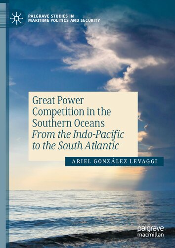 Great Power Competition In The Southern Oceans From The Indopacific To The South Atlantic 1st Ed 2023 Ariel Gonzlez Levaggi