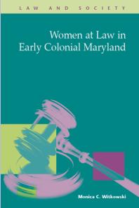 Women At Law In Early Colonial Maryland 1st Edition Monica C Witkowski