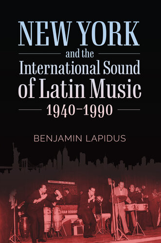 New York And The International Sound Of Latin Music 19401990 Benjamin L Lapidus