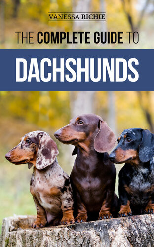 The Complete Guide To Dachshunds Finding Feeding Training Caring For Socializing And Loving Your New Dachshund Puppy Vanessa Richie