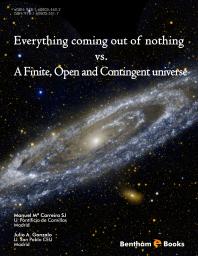 Everything Coming Out Of Nothing Vs A Finite Open And Contingent Universe 1st Edition Manuel M