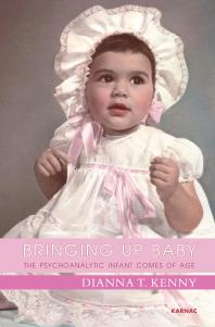 Bringing Up Baby The Psychoanalytic Infant Comes Of Age Dianna T Kenny