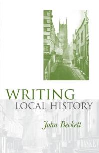 Writing Local History 1st Edition John Beckett