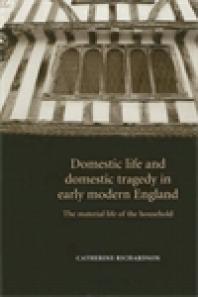 Domestic Life And Domestic Tragedy In Early Modern England The Material Life Of The Household 1st Edition Catherine Richardson