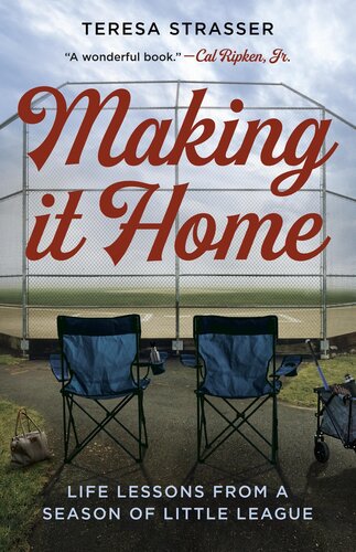 Making It Home Life Lessons From A Season Of Little League Teresa Strasser