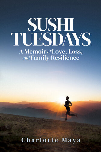 Sushi Tuesdays A Memoir Of Love Loss And Family Resilience Charlotte Maya