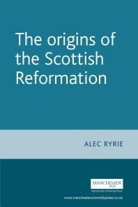 The Origins Of The Scottish Reformation 1st Edition Alec Ryrie Peter Lake Anthony Milton Jason Peacey Alexandra Gajda