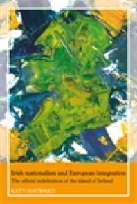 Irish Nationalism And European Integration The Official Redefinition Of The Island Of Ireland 1st Edition Katy Hayward