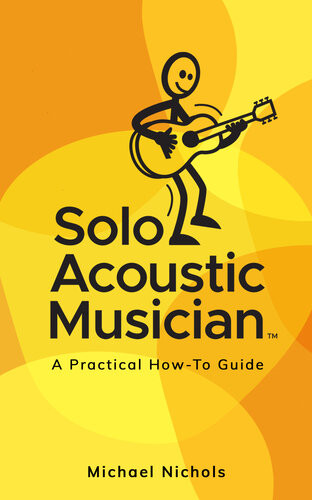 Solo Acoustic Musician A Practical Howto Guide Michael Nichols