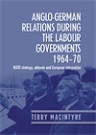 Anglogerman Relations During The Labour Governments 196470 Nato Strategy Dtente And European Integration 1st Edition Terry Macintyre