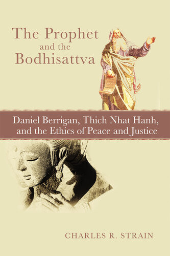 The Prophet And The Bodhisattva Daniel Berrigan Thich Nhat Hanh And The Ethics Of Peace And Justice Charles R Strain