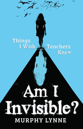 Am I Invisible Things I Wish Teachers Knew Murphy Lynne