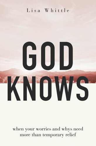 God Knows When Your Worries And Whys Need More Than Temporary Relief Lisa Whittle