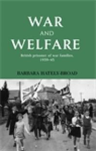 War And Welfare British Prisoner Of War Families 193945 1st Edition Barbara Hately