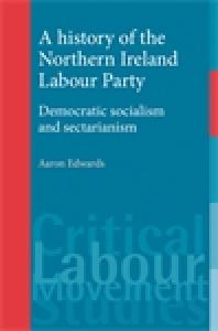 A History Of The Northern Ireland Labour Party Democratic Socialism And Sectarianism 1st Edition Aaron Edwards Steven Fielding John Callaghan Steve Ludlam
