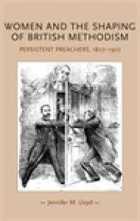 Women And The Shaping Of British Methodism Persistent Preachers 18071907 1st Edition Jennifer M Lloyd Pamela Sharpe Penny Summerfield Lynn Abrams Cordelia Beattie