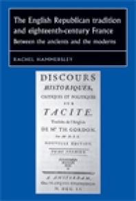 The English Republican Tradition And Eighteenthcentury France Between The Ancients And The Moderns 1st Edition Rachel Hammersley Joseph Bergin Penny Roberts William G Naphy