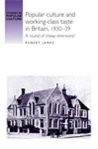 Popular Culture And Workingclass Taste In Britain 193039 A Round Of Cheap Diversions 1st Edition Robert James Jeffrey Richards