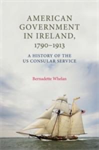 American Government In Ireland 17901913 A History Of The Us Consular Service 1st Edition Bernadette Whelan