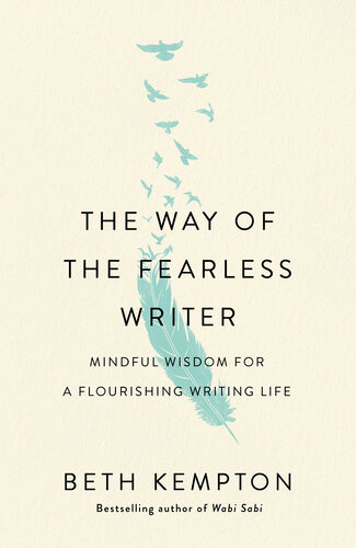 The Way Of The Fearless Writer Mindful Wisdom For A Flourishing Writing Life Beth Kempton