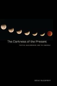 The Darkness Of The Present Poetics Anachronism And The Anomaly 1st Edition Steve Mccaffery