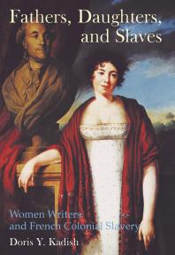 Fathers Daughters And Slaves Women Writers And French Colonial Slavery 1st Edition Doris Kadish