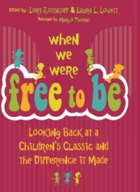 When We Were Free To Be Looking Back At A Childrens Classic And The Difference It Made 1st Edition Lori Rotskoff Laura L Lovett