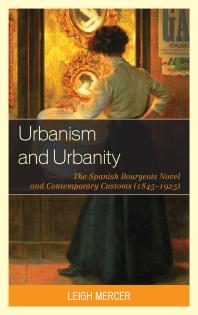 Urbanism And Urbanity The Spanish Bourgeois Novel And Contemporary Customs 18451925 Leigh Mercer