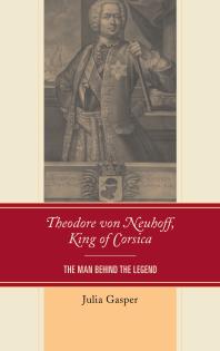 Theodore Von Neuhoff King Of Corsica The Man Behind The Legend Julia Gasper