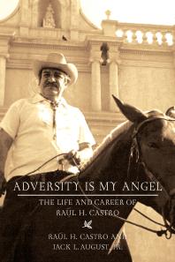 Adversity Is My Angel The Life And Career Of Raul H Castro 1st Edition Raul H Castro Jack L August
