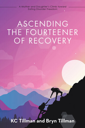 Ascending The Fourteener Of Recovery A Mother And Daughters Climb Toward Eating Disorder Freedom Kc Tillman Bryn Tillman