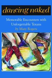 Dancing Naked Memorable Encounters With Unforgettable Texans 1st Edition Mary Rogers