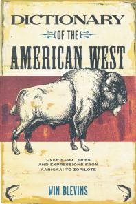 Dictionary Of The American West Over 5000 Terms And Expressions From Aarigaa To Zopilote 1st Edition Win Blevins