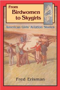 From Birdwomen To Skygirls American Girls Aviation Stories 1st Edition Fred Erisman