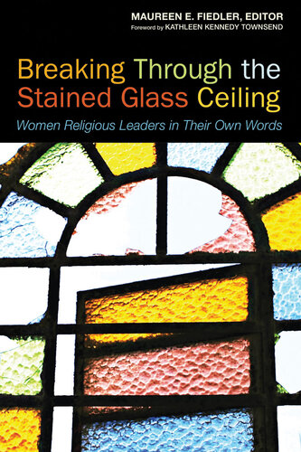 Breaking Through The Stained Glass Ceiling Women Religious Leaders In Their Own Words Maureen Fiedler