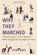 Why They Marched Untold Stories Of The Women Who Fought For The Right To Vote Susan Ware