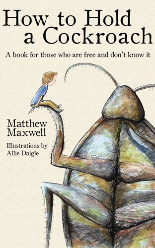 How To Hold A Cockroach A Book For Those Who Are Free And Dont Know It Matthew Maxwell