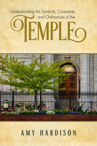 Understanding The Symbols Covenants And Ordinances Of The Temple Amy Hardison