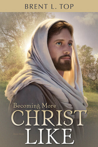 Becoming More Christlike Brent L Top